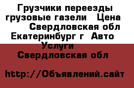 Грузчики переезды грузовые газели › Цена ­ 150 - Свердловская обл., Екатеринбург г. Авто » Услуги   . Свердловская обл.